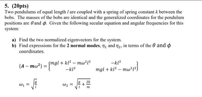 5 20pts Two Pendulums Of Equal Length I Are Coupled With A Spring Of Spring Constant K Between The Bobs The Masses O 1