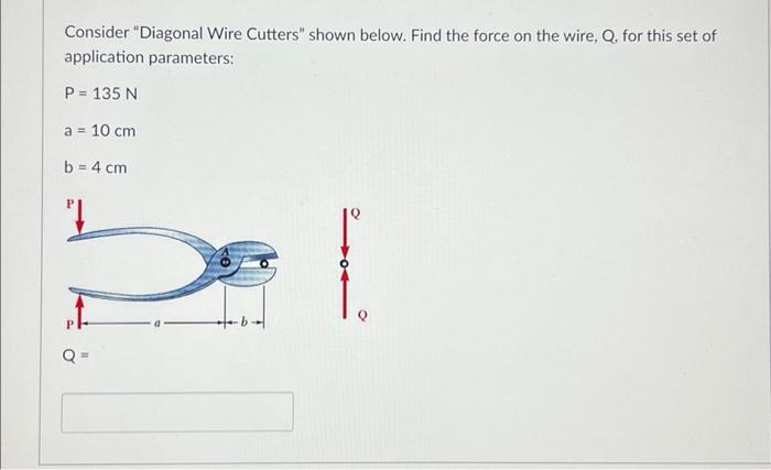 Consider Diagonal Wire Cutters Shown Below Find The Force On The Wire Q For This Set Of Application Parameters P 1