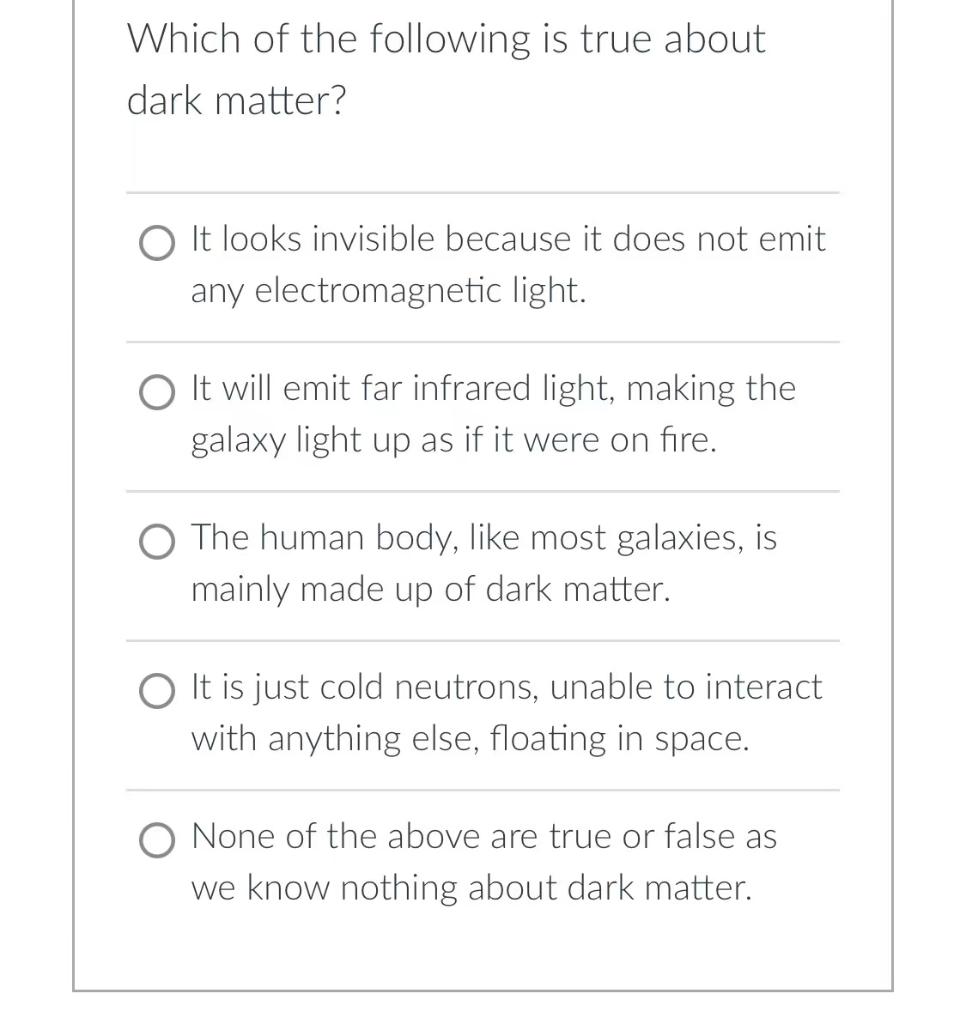 Which Of The Following Is True About Dark Matter O It Looks Invisible Because It Does Not Emit Any Electromagnetic Ligh 1
