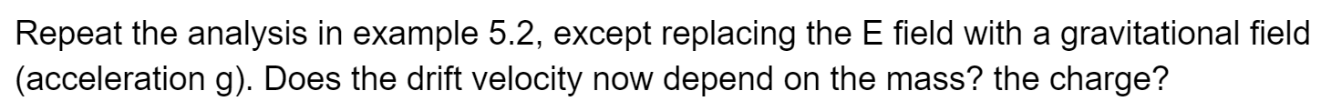 Repeat The Analysis In Example 5 2 Except Replacing The E Field With A Gravitational Field Acceleration G Does The D 1