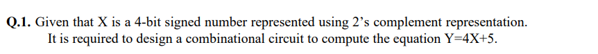 Q 1 Given That X Is A 4 Bit Signed Number Represented Using 2 S Complement Representation It Is Required To Design A C 1