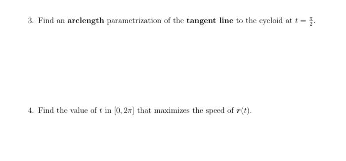 3 Find An Arclength Parametrization Of The Tangent Line To The Cycloid At T 4 Find The Value Of T In 0 25 That M 1