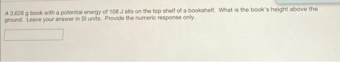 A 3 626 G Book With A Potential Energy Of 108 J Sits On The Top Shelf Of A Bookshelf What Is The Book S Height Above Th 1