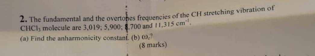 2 The Fundamental And The Overtones Frequencies Of The Ch Stretching Vibration Of Chcl3 Molecule Are 3 019 5 900 8 70 1