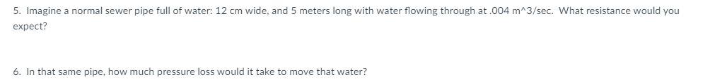 5 Imagine A Normal Sewer Pipe Full Of Water 12 Cm Wide And 5 Meters Long With Water Flowing Through At 004 M 3 Sec 1
