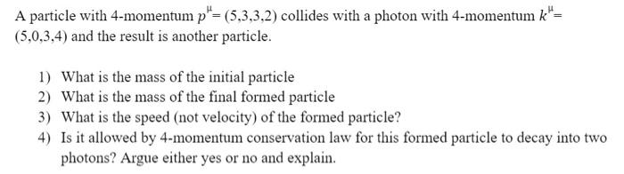 A Particle With 4 Momentum P 5 3 3 2 Collides With A Photon With 4 Momentum K 5 0 3 4 And The Result Is Another P 1