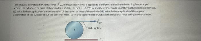 In The Figure A Constant Horizontal Force Of Magnitude 45 9n Is Applied To A Uniform Solid Cylinder By Fishing Line Wra 1