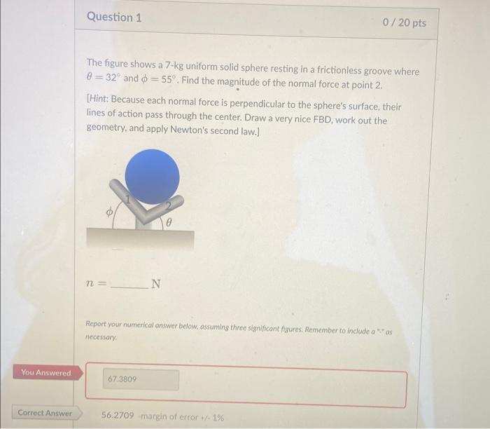 Question 1 0 20 Pts The Figure Shows A 7 Kg Uniform Solid Sphere Resting In A Frictionless Groove Where 32 And 55 1