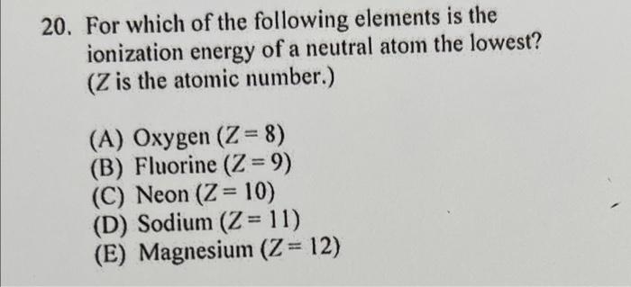 20 For Which Of The Following Elements Is The Ionization Energy Of A Neutral Atom The Lowest Z Is The Atomic Number 1