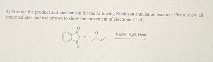 4 Provide The Product And Mechanism For The Following Robinson Annulation Reaction Please Show All Intermediates And U 1