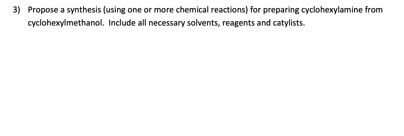 3 Propose A Synthesis Using One Or More Chemical Reactions For Preparing Cyclohexylamine From Cyclohexylmethanol Inc 1