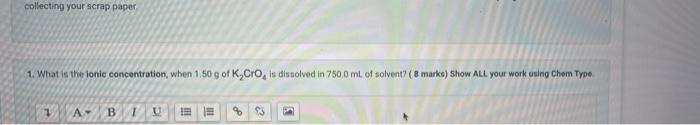 Collecting Your Scrap Paper 1 What Is The Ionic Concentration When 1 50 G Of K Crois Dissolved In 7500 Ml Of Solvent 1