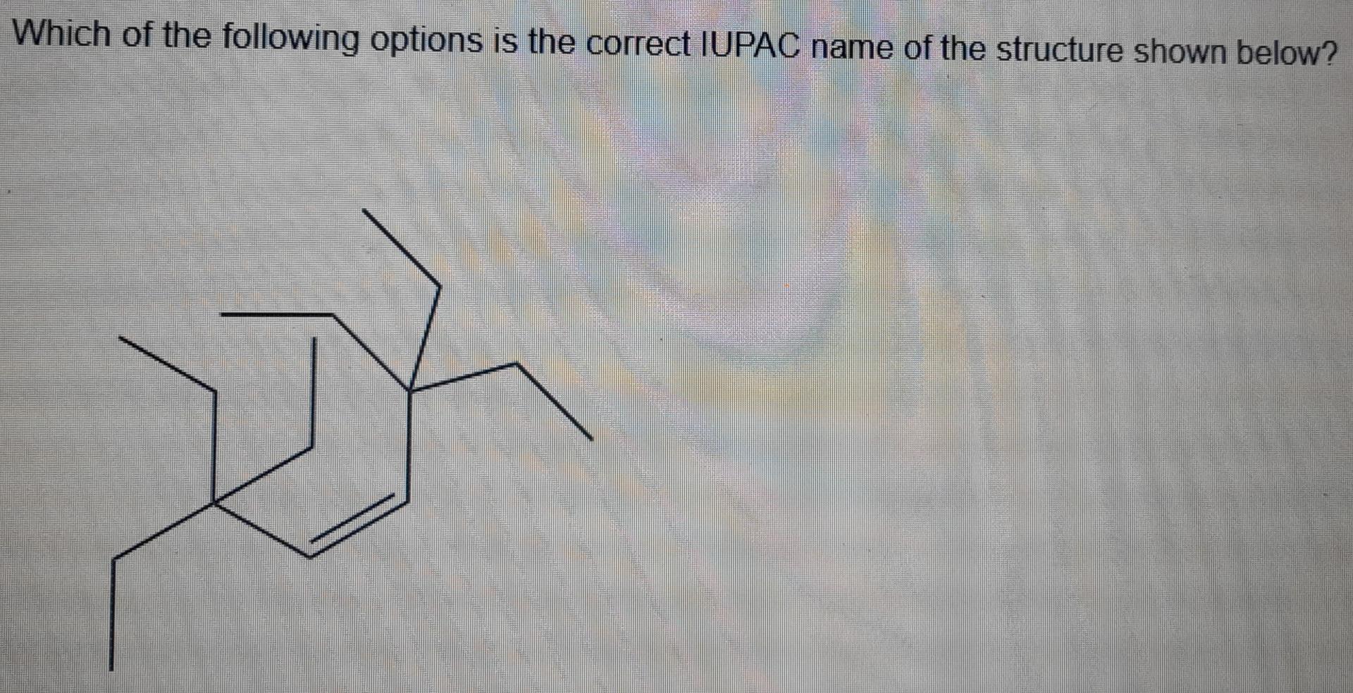 Which Of The Following Options Is The Correct Iupac Name Of The Structure Shown Below Which Of The Following Options 1