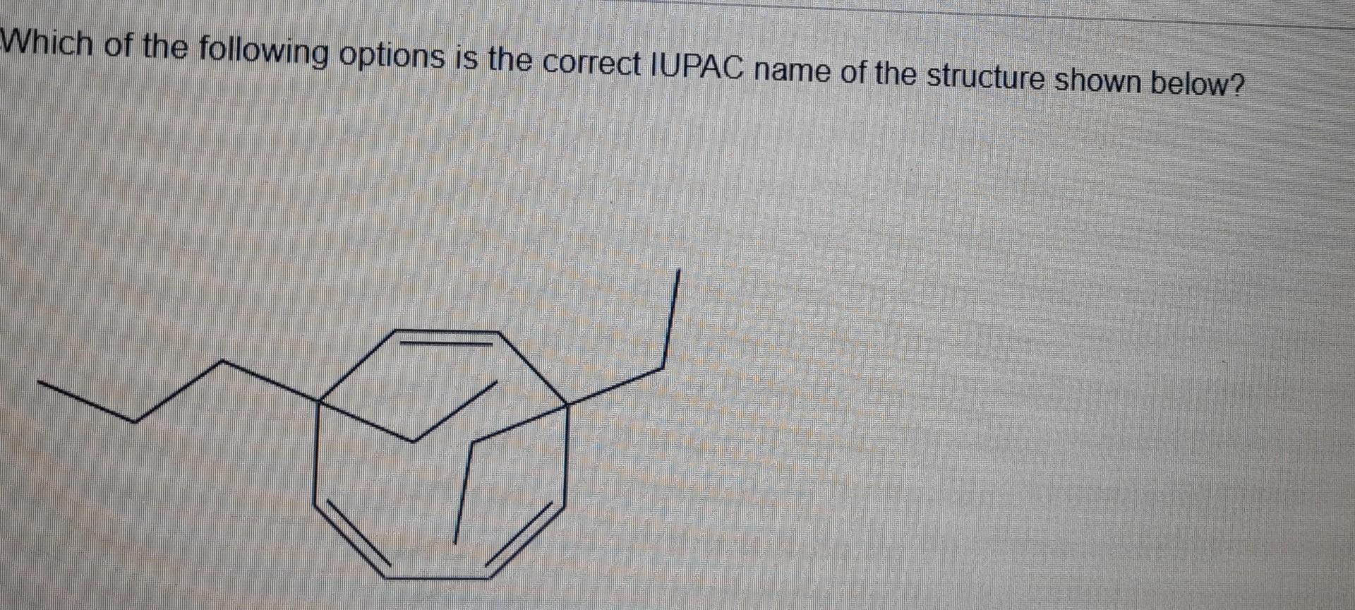 Which Of The Following Options Is The Correct Iupac Name Of The Structure Shown Below Which Of The Following Options 2