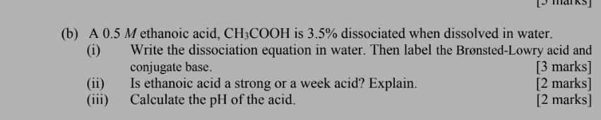 B A 0 5 M Ethanoic Acid Ch3cooh Is 3 5 Dissociated When Dissolved In Water I Write The Dissociation Equation In W 1