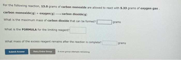 For The Following Reaction 13 0 Grams Of Carbon Monoxide Are Allowed To React With 5 33 Grams Of Oxygen Gas Carbon Mon 1