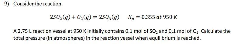 9 Consider The Reaction 2502 G O2 G 28039 Kp 0 355 At 950 K A 2 75 L Reaction Vessel At 950 K Initially Con 1