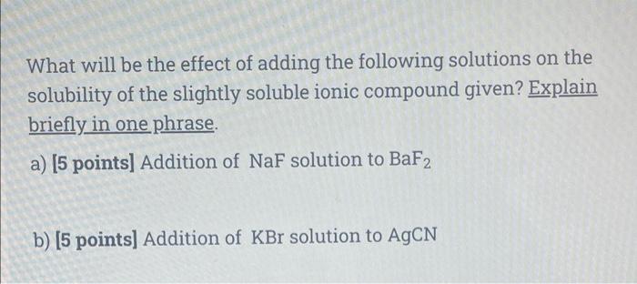 What Will Be The Effect Of Adding The Following Solutions On The Solubility Of The Slightly Soluble Ionic Compound Given 1