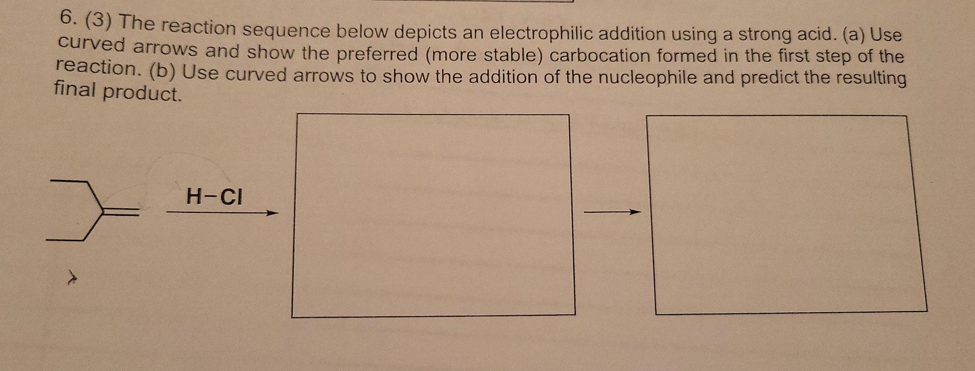 6 3 The Reaction Sequence Below Depicts An Electrophilic Addition Using A Strong Acid A Use Curved Arrows And Show 1