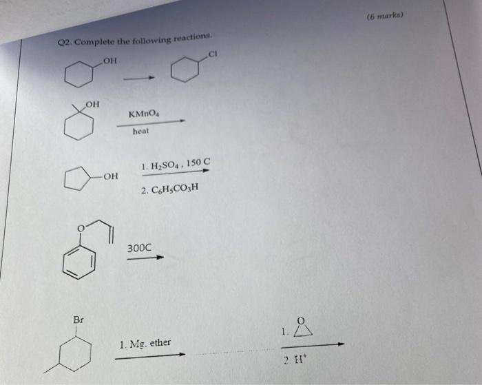 6 Marks Q2 Complete The Following Reactions Ch Oh Oh Kmno Heat 1 H2so4 150 C Oh 2 C Hco3h 300c Br 1 1 Mg Ether 1