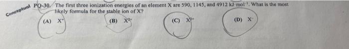 Conceptual Po 30 The First Three Ionization Energies Of An Element X Are 590 1145 And 4912 Kjmol What Is The Most Tik 1