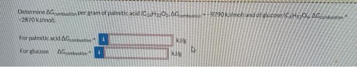Determine Ag Combustion Per Gram Of Palmitic Acid C16h3902 Ag Combustion 9790 Kj Mol And Of Glucose C6h120 Ageom 1