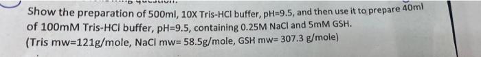 Show The Preparation Of 500ml 10x Tris Hcl Buffer Ph 9 5 And Then Use It To Prepare 40ml Of 100mm Tris Hcl Buffer Ph 1