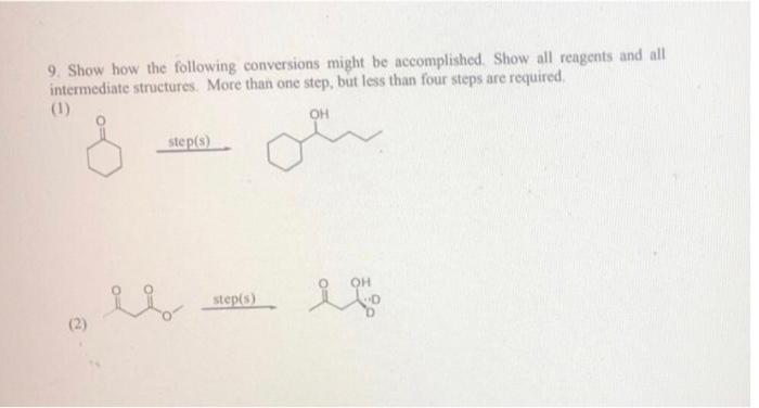 9 Show How The Following Conversions Might Be Accomplished Show All Reagents And All Intermediate Structures More Tha 1