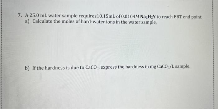 7 A 25 0 Ml Water Sample Requires 10 15ml Of 0 0104m Na2h2y To Reach Ebt End Point A Calculate The Moles Of Hard Wate 1