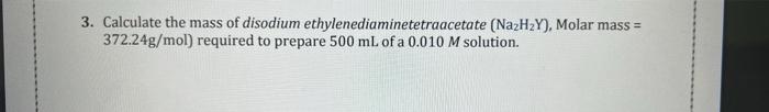 3 Calculate The Mass Of Disodium Ethylenediaminetetraacetate Nazh2y Molar Mass 372 24g Mol Required To Prepare 50 1