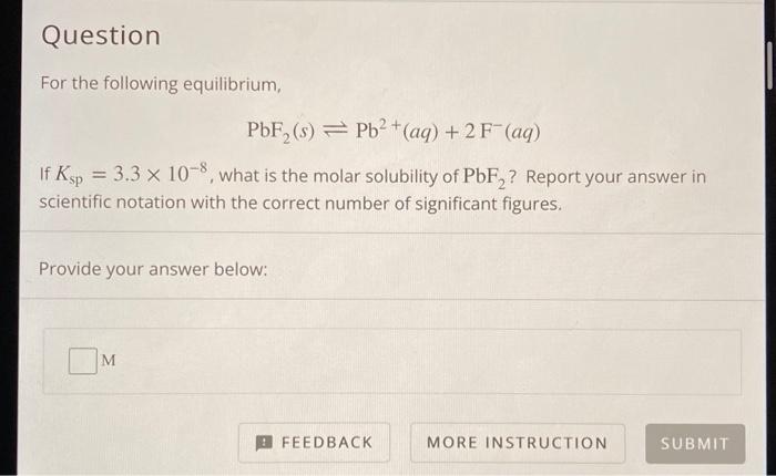 Question For The Following Equilibrium Pbf S Pb2 Aq 2 F Aq If Ksp 3 3 X 10 8 What Is The Molar Solubility 1