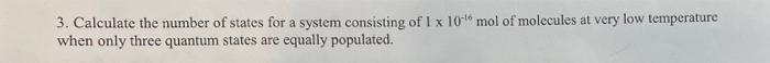 3 Calculate The Number Of States For A System Consisting Of 1 X 10 Mol Of Molecules At Very Low Temperature When Only T 1