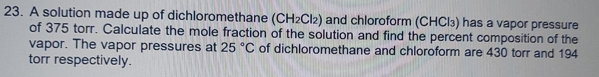 23 A Solution Made Up Of Dichloromethane Ch2cl2 And Chloroform Chcl3 Has A Vapor Pressure Of 375 Torr Calculate Th 1