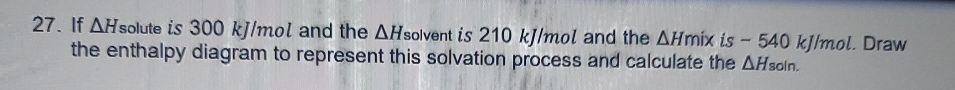 27 If Ahsolute Is 300 Kj Mol And The Ahsolvent Is 210 Kj Mol And The Ahmix Is 540 Kj Mol Draw The Enthalpy Diagram T 1
