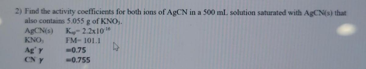 2 Find The Activity Coefficients For Both Ions Of Agcn In A 500 Ml Solution Saturated With Agcn S That Also Contains 5 1