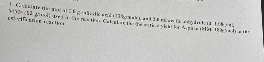 1 Calculate The Mol Of 1 0 G Salicylic Acid 138g Mole And 3 0 Ml Acetic Anhydride D 1 08g Ml Mm 102 G Mol Used In 1