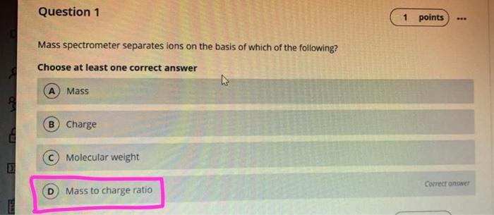 Question 1 1 Points Mass Spectrometer Separates Ions On The Basis Of Which Of The Following Choose At Least One Correct 1