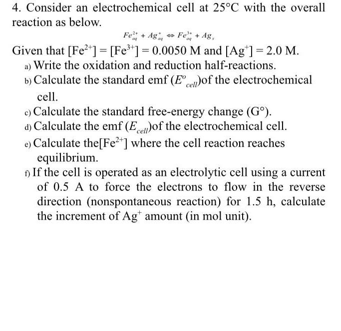 4 Consider An Electrochemical Cell At 25 C With The Overall Reaction As Below Fe2 Ag Fet Ag Given That Fe 1