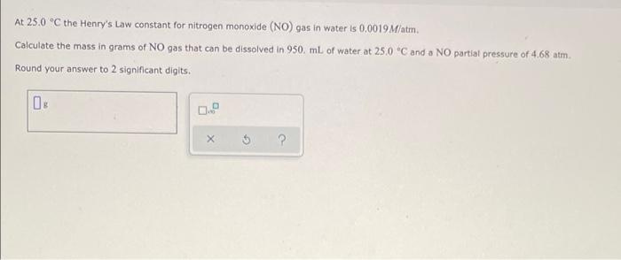 At 25 0 C The Henry S Law Constant For Nitrogen Monoxide No Gas In Water Is 0 0019 M Atm Calculate The Mass In Grams 1