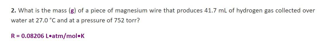 2 What Is The Mass G Of A Piece Of Magnesium Wire That Produces 41 7 Ml Of Hydrogen Gas Collected Over Water At 27 0 1