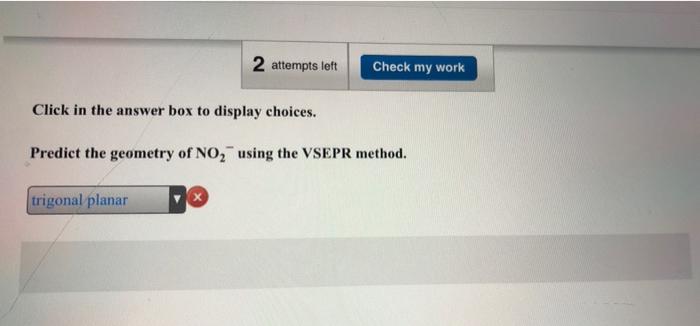 2 Attempts Left Check My Work Click In The Answer Box To Display Choices Predict The Geometry Of No2 Using The Vsepr Me 1