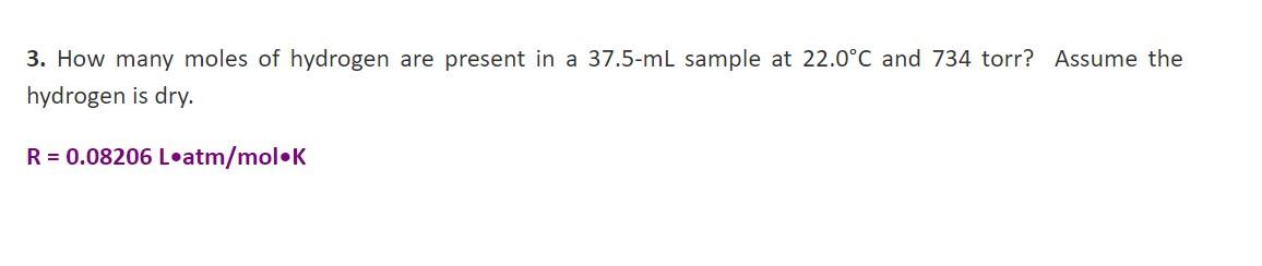 3 How Many Moles Of Hydrogen Are Present In A 37 5 Ml Sample At 22 0 C And 734 Torr Assume The Hydrogen Is Dry R 0 1
