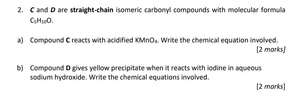 2 C And D Are Straight Chain Isomeric Carbonyl Compounds With Molecular Formula Csh100 A Compound C Reacts With Acidi 1