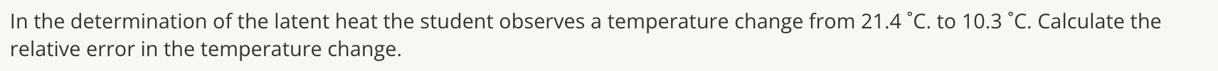 In The Determination Of The Latent Heat The Student Observes A Temperature Change From 21 4 C To 10 3 C Calculate Th 1