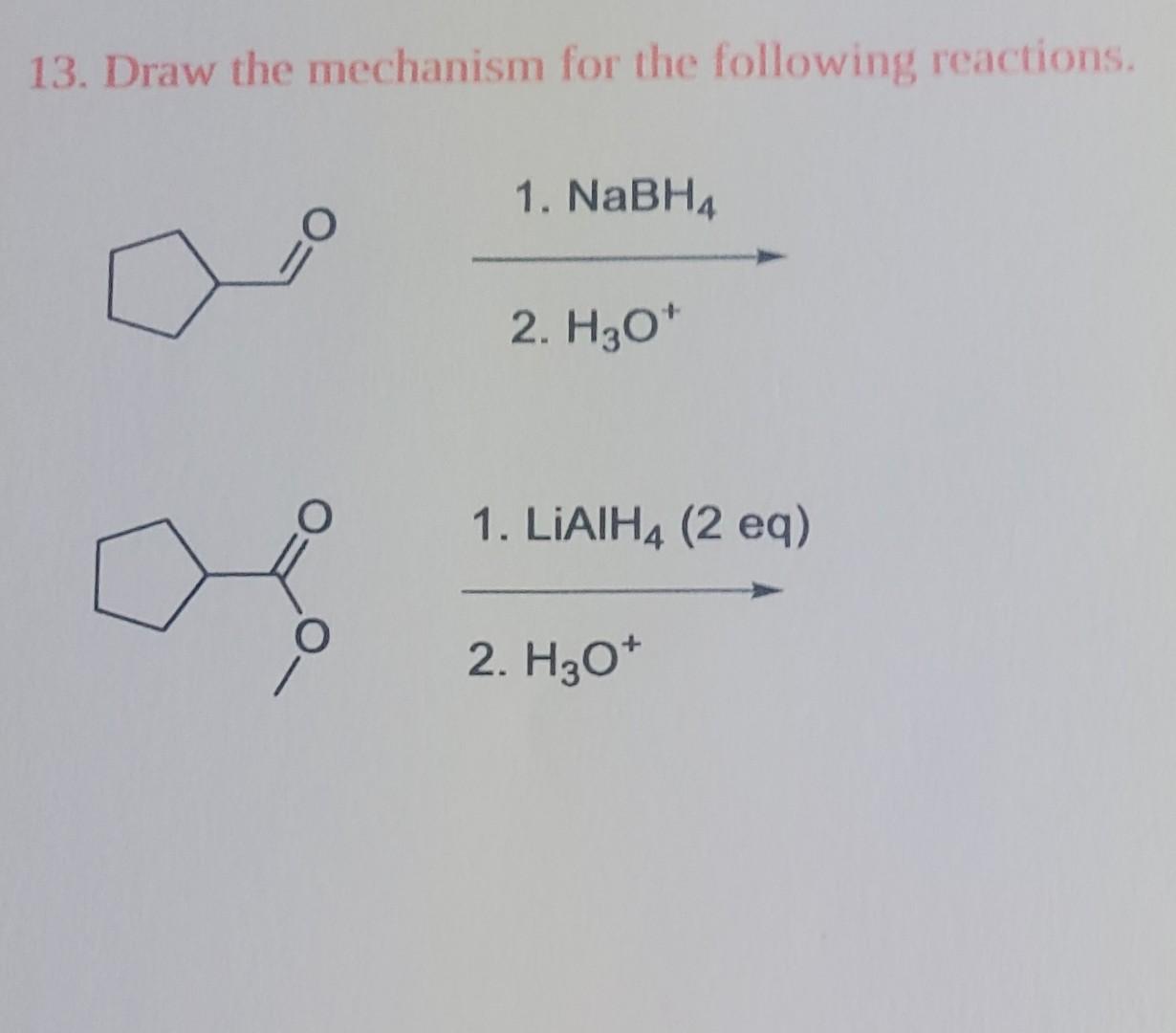 13 Draw The Mechanism For The Following Reactions O 1 Nabh4 2 H30 1 Liaih4 2 Eq O 2 H30 1
