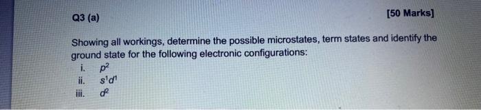 Q3 A 50 Marks Showing All Workings Determine The Possible Microstates Term States And Identify The Ground State Fo 1