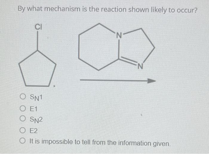 By What Mechanism Is The Reaction Shown Likely To Occur Cl N N O Sn1 O E1 O Sn2 O E2 O It Is Impossible To Tell From T 1