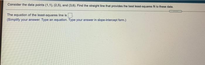 Consider The Data Points 1 1 2 5 And 3 6 Find The Straight Line That Provides The Best East Squares Fit To Thes 1