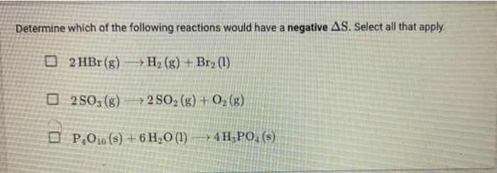 Determine Which Of The Following Reactions Would Have A Negative As Select All That Apply 2 Hbr G H2 G Br 1 1