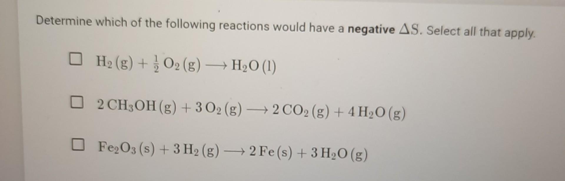 Determine Which Of The Following Reactions Would Have A Negative As Select All That Apply H2 G O2 G H2o 1 2 Ch 1